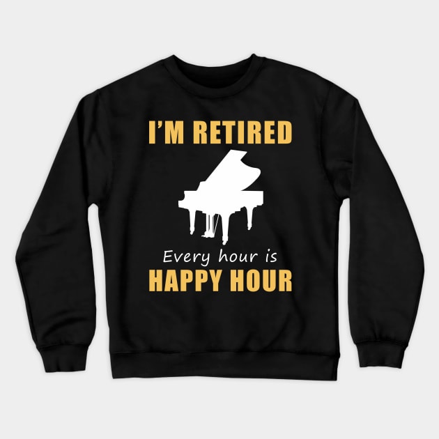 Play a Happy Tune in Retirement! Piano Tee Shirt Hoodie - I'm Retired, Every Hour is Happy Hour! Crewneck Sweatshirt by MKGift